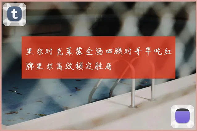 里尔对克莱蒙全场回顾对手早吃红牌里尔高效锁定胜局