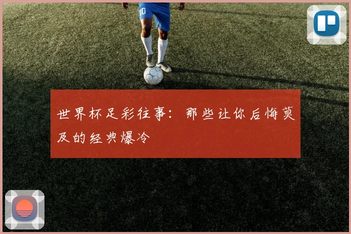 世界杯足彩往事：那些让你后悔莫及的经典爆冷