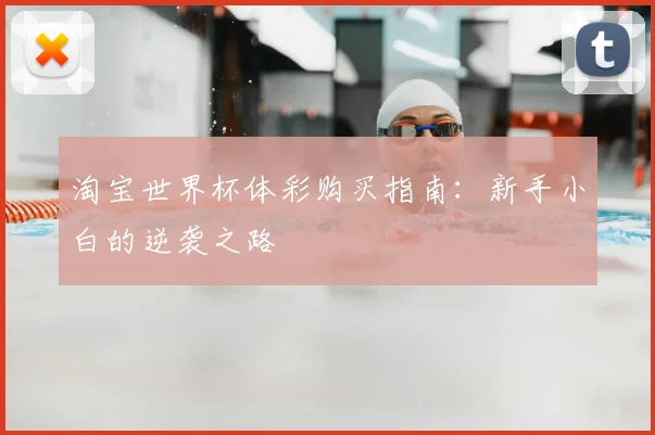 淘宝世界杯体彩购买指南：新手小白的逆袭之路