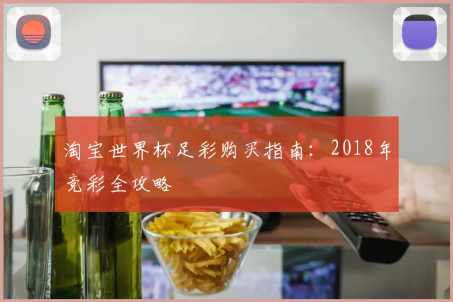 淘宝世界杯足彩购买指南：2018年竞彩全攻略