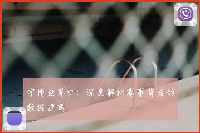 宇博世界杯:深度解析赛事背后的数据逻辑