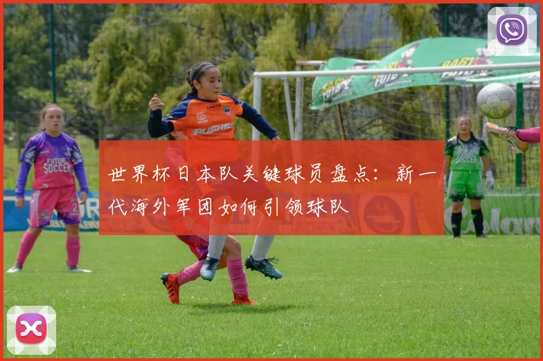 世界杯日本队关键球员盘点：新一代海外军团如何引领球队