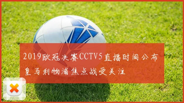 2019欧冠决赛CCTV5直播时间公布 皇马利物浦焦点战受关注